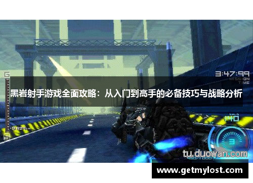 黑岩射手游戏全面攻略：从入门到高手的必备技巧与战略分析